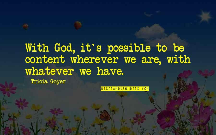Goyer Quotes By Tricia Goyer: With God, it's possible to be content wherever