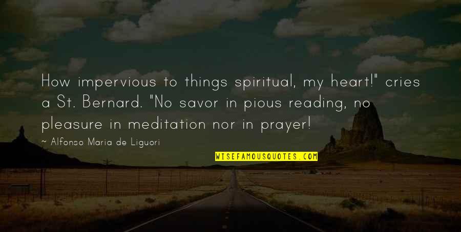 Goyette Pinot Quotes By Alfonso Maria De Liguori: How impervious to things spiritual, my heart!" cries Goyette Pinot Quotes By Alfonso Maria De Liguori: How impervious to things spiritual, my heart!" cries