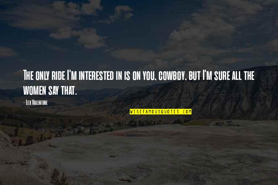 Goyette Pinot Quotes By Lex Valentine: The only ride I'm interested in is on Goyette Pinot Quotes By Lex Valentine: The only ride I'm interested in is on