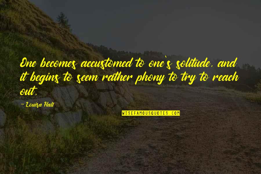 Goyette Pinot Quotes By Louisa Hall: One becomes accustomed to one's solitude, and it Goyette Pinot Quotes By Louisa Hall: One becomes accustomed to one's solitude, and it