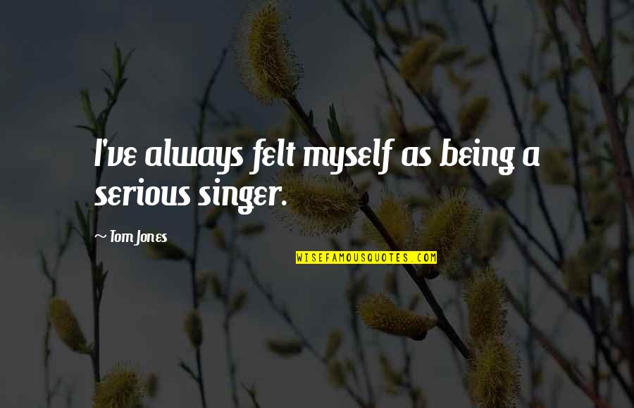 Goyische Quotes By Tom Jones: I've always felt myself as being a serious