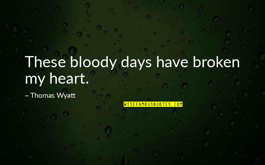 Goyito Sabater El Gran Combo Quotes By Thomas Wyatt: These bloody days have broken my heart. Goyito Sabater El Gran Combo Quotes By Thomas Wyatt: These bloody days have broken my heart.
