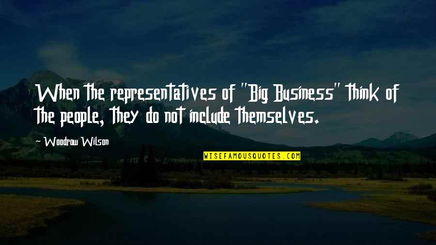 Goyle Harry Quotes By Woodrow Wilson: When the representatives of "Big Business" think of Goyle Harry Quotes By Woodrow Wilson: When the representatives of "Big Business" think of