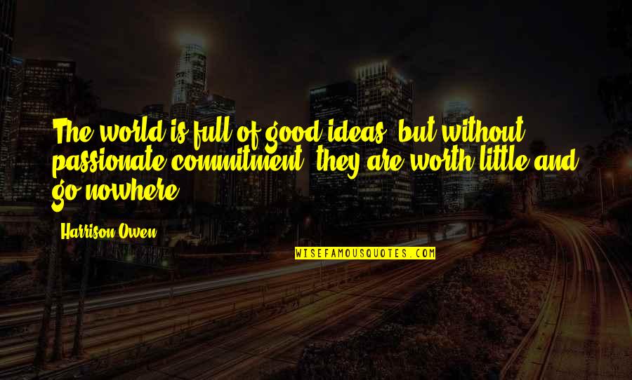 Goymar Quotes By Harrison Owen: The world is full of good ideas, but Goymar Quotes By Harrison Owen: The world is full of good ideas, but