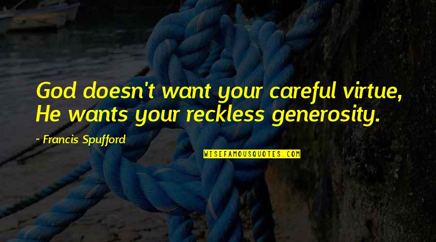 Goytia Md Quotes By Francis Spufford: God doesn't want your careful virtue, He wants Goytia Md Quotes By Francis Spufford: God doesn't want your careful virtue, He wants