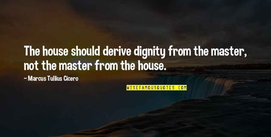 Goz Llom S Rg P Quotes By Marcus Tullius Cicero: The house should derive dignity from the master,