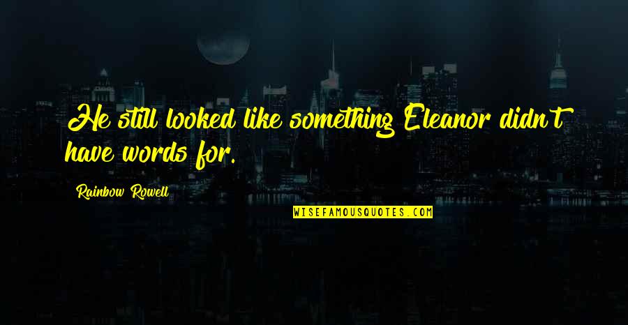 Goza La Vida Quotes By Rainbow Rowell: He still looked like something Eleanor didn't have