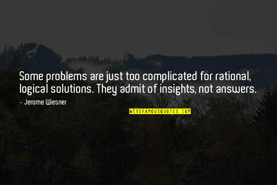 Gozaimasu Translation Quotes By Jerome Wiesner: Some problems are just too complicated for rational,