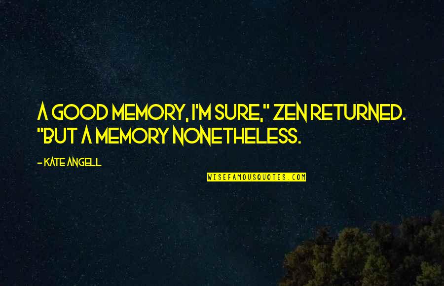 Gozamos In English Quotes By Kate Angell: A good memory, I'm sure," Zen returned. "But