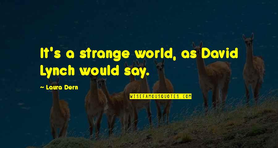Gozamos In English Quotes By Laura Dern: It's a strange world, as David Lynch would