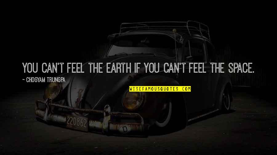 Gozanos Quotes By Chogyam Trungpa: You can't feel the earth if you can't Gozanos Quotes By Chogyam Trungpa: You can't feel the earth if you can't