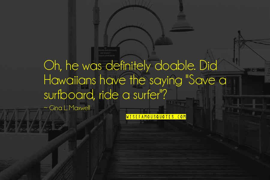 Gozanos Quotes By Gina L. Maxwell: Oh, he was definitely doable. Did Hawaiians have Gozanos Quotes By Gina L. Maxwell: Oh, he was definitely doable. Did Hawaiians have