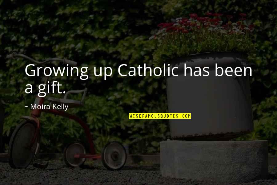 Gozapp Quotes By Moira Kelly: Growing up Catholic has been a gift.