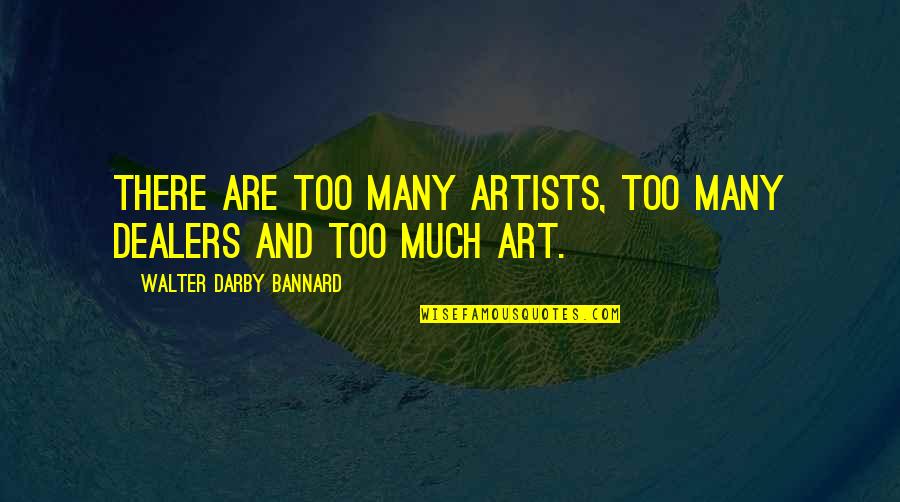 Gozasem Quotes By Walter Darby Bannard: There are too many artists, too many dealers