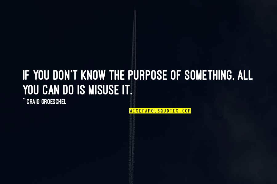 Gozasht Quotes By Craig Groeschel: If you don't know the purpose of something, Gozasht Quotes By Craig Groeschel: If you don't know the purpose of something,
