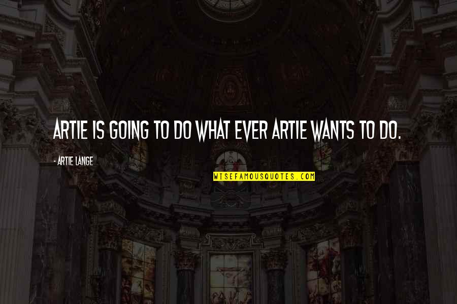 Gozastes Quotes By Artie Lange: Artie is going to do what ever Artie Gozastes Quotes By Artie Lange: Artie is going to do what ever Artie