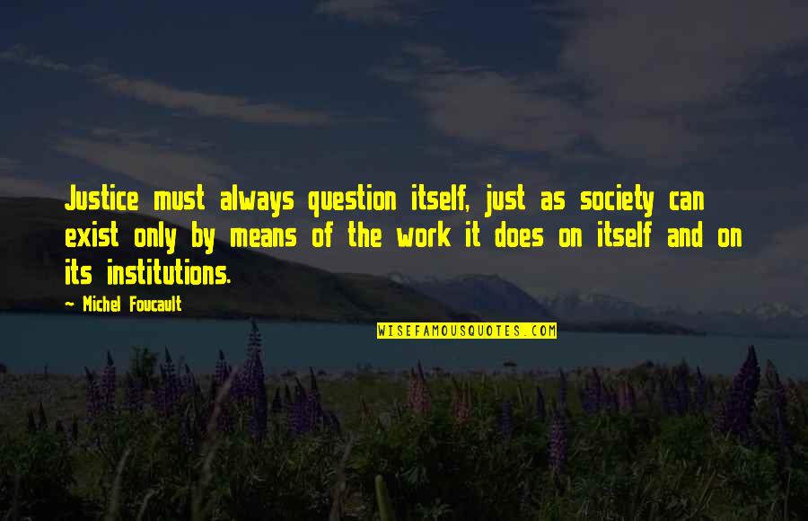 Gozavam Quotes By Michel Foucault: Justice must always question itself, just as society Gozavam Quotes By Michel Foucault: Justice must always question itself, just as society