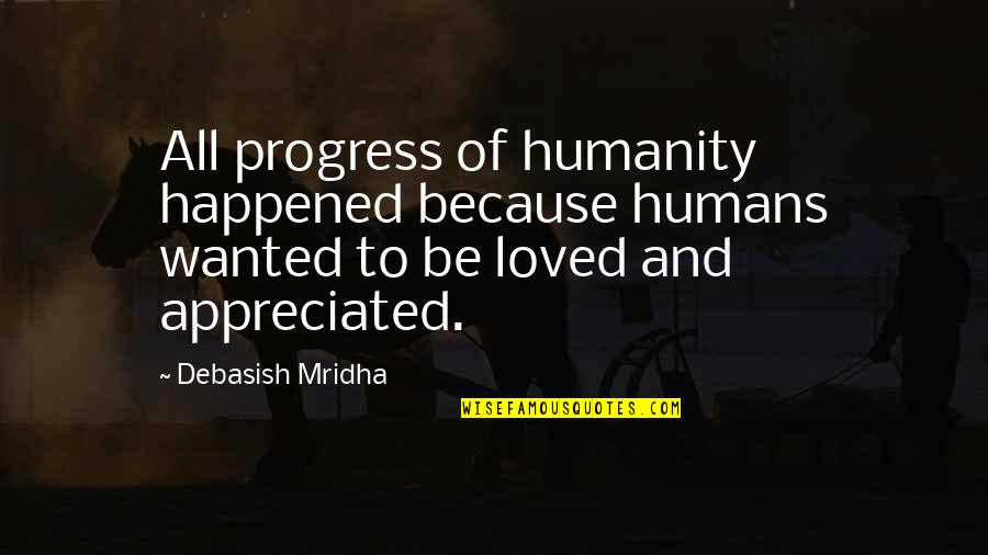 Gozba Miroslav Quotes By Debasish Mridha: All progress of humanity happened because humans wanted Gozba Miroslav Quotes By Debasish Mridha: All progress of humanity happened because humans wanted