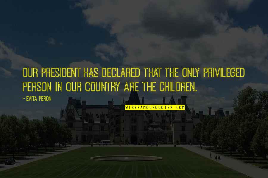 Gozba Za Quotes By Evita Peron: Our President has declared that the only privileged Gozba Za Quotes By Evita Peron: Our President has declared that the only privileged