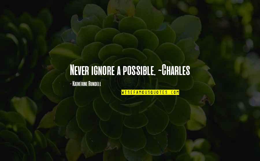 Gozer Quotes By Katherine Rundell: Never ignore a possible. ~Charles