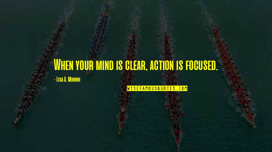 Gozland Quotes By Lisa A. Mininni: When your mind is clear, action is focused.
