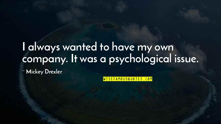 Gozland Quotes By Mickey Drexler: I always wanted to have my own company.