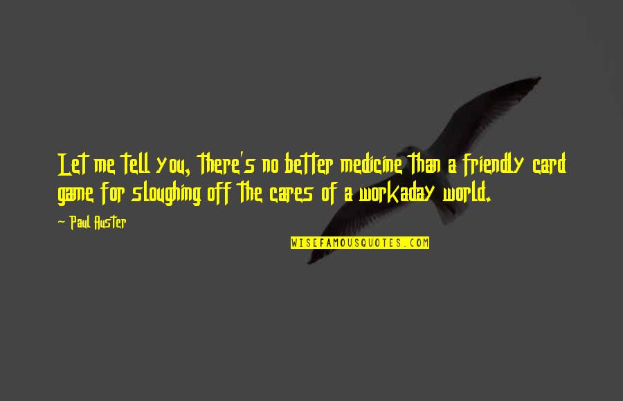 Gozo Channel Quotes By Paul Auster: Let me tell you, there's no better medicine Gozo Channel Quotes By Paul Auster: Let me tell you, there's no better medicine