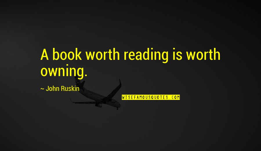 Gozo Quotes By John Ruskin: A book worth reading is worth owning.