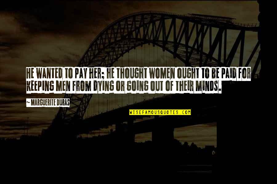 Gozo Weather Quotes By Marguerite Duras: He wanted to pay her; he thought women Gozo Weather Quotes By Marguerite Duras: He wanted to pay her; he thought women