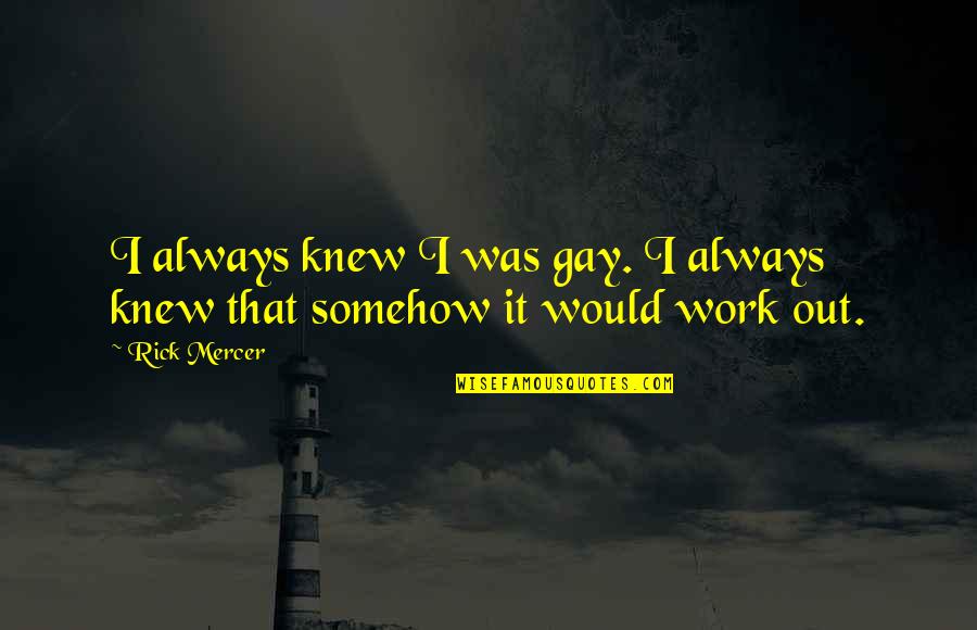 Gozone Quotes By Rick Mercer: I always knew I was gay. I always