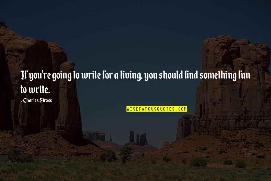 Gozosa Quotes By Charles Stross: If you're going to write for a living,