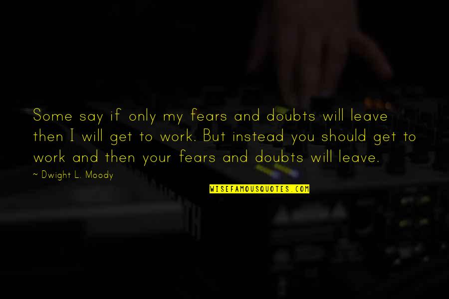 Gozosos Misterios Quotes By Dwight L. Moody: Some say if only my fears and doubts Gozosos Misterios Quotes By Dwight L. Moody: Some say if only my fears and doubts