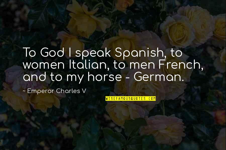 Gozosos Mystery Quotes By Emperor Charles V: To God I speak Spanish, to women Italian, Gozosos Mystery Quotes By Emperor Charles V: To God I speak Spanish, to women Italian,