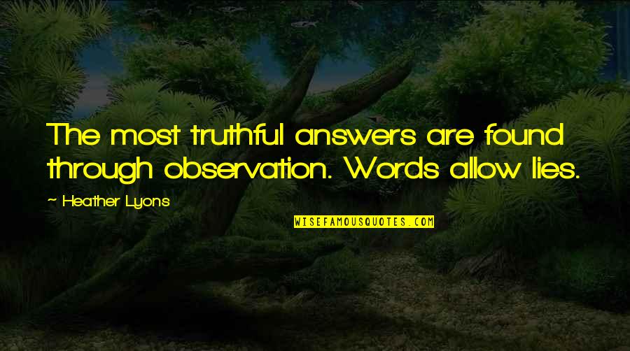 Gozosos Mystery Quotes By Heather Lyons: The most truthful answers are found through observation.
