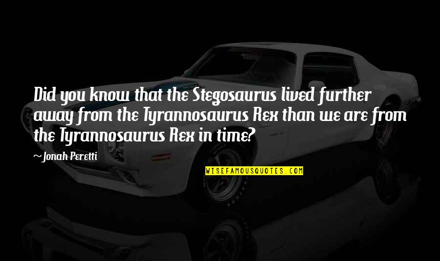 Gozosos Mystery Quotes By Jonah Peretti: Did you know that the Stegosaurus lived further Gozosos Mystery Quotes By Jonah Peretti: Did you know that the Stegosaurus lived further
