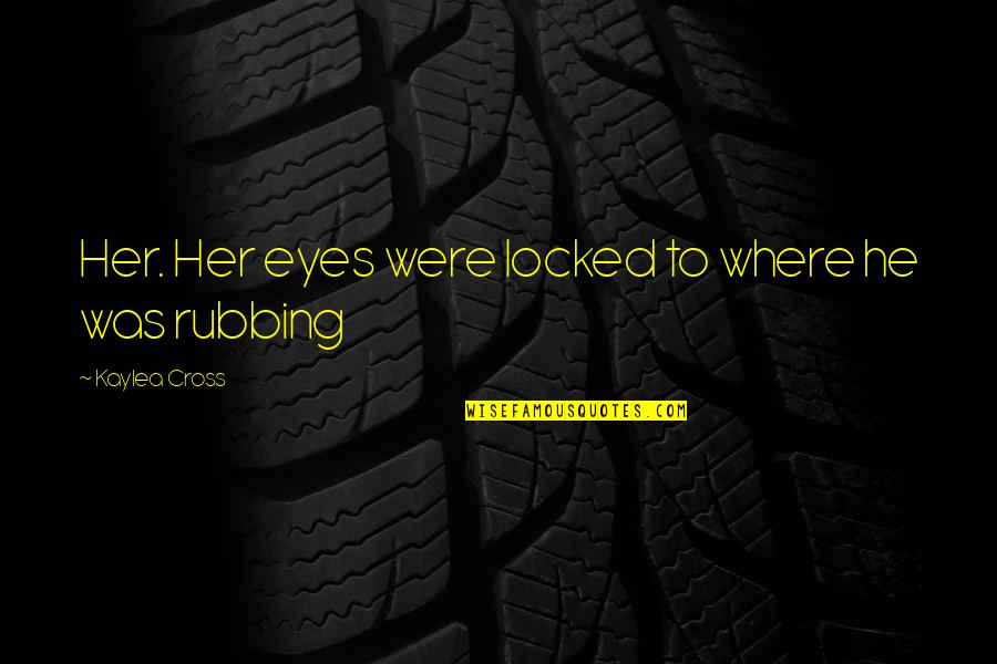 Gozosos Mystery Quotes By Kaylea Cross: Her. Her eyes were locked to where he Gozosos Mystery Quotes By Kaylea Cross: Her. Her eyes were locked to where he
