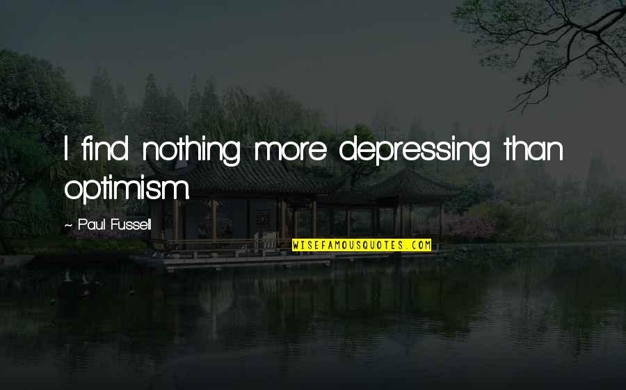 Gp Rajaratnam Quotes By Paul Fussell: I find nothing more depressing than optimism.