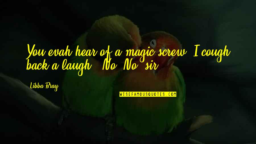 Gp Walsh Quotes By Libba Bray: You evah hear of a magic screw?'I cough