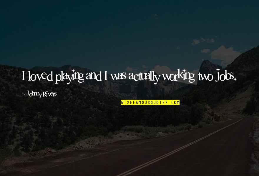 Gpca Jeep Quotes By Johnny Rivers: I loved playing and I was actually working Gpca Jeep Quotes By Johnny Rivers: I loved playing and I was actually working