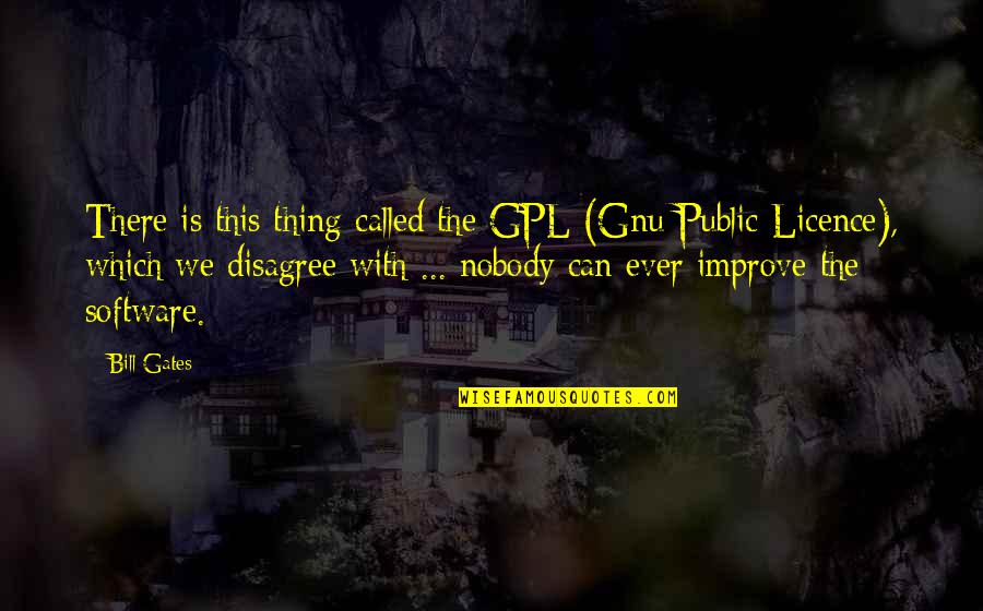 Gpl Quotes By Bill Gates: There is this thing called the GPL (Gnu