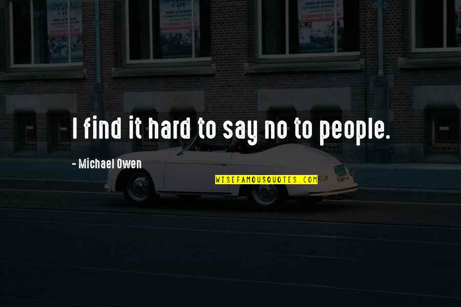 Gpoy Acronym Quotes By Michael Owen: I find it hard to say no to Gpoy Acronym Quotes By Michael Owen: I find it hard to say no to