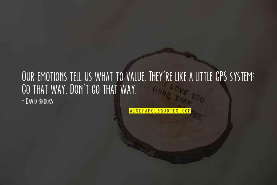 Gps Quotes By David Brooks: Our emotions tell us what to value. They're