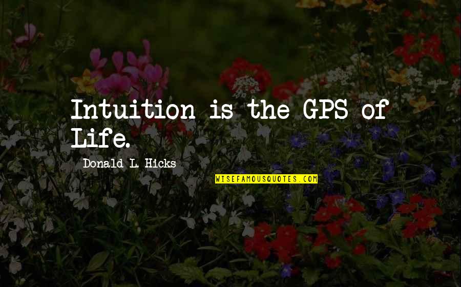 Gps Quotes By Donald L. Hicks: Intuition is the GPS of Life.