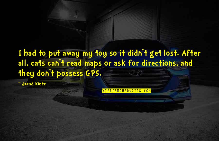 Gps Quotes By Jarod Kintz: I had to put away my toy so