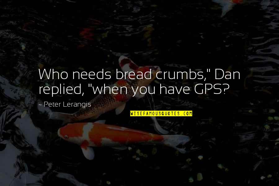 Gps Quotes By Peter Lerangis: Who needs bread crumbs," Dan replied, "when you