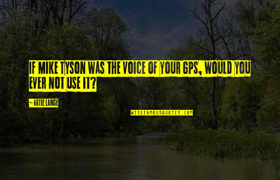 Gps's Quotes By Artie Lange: If Mike Tyson was the voice of your