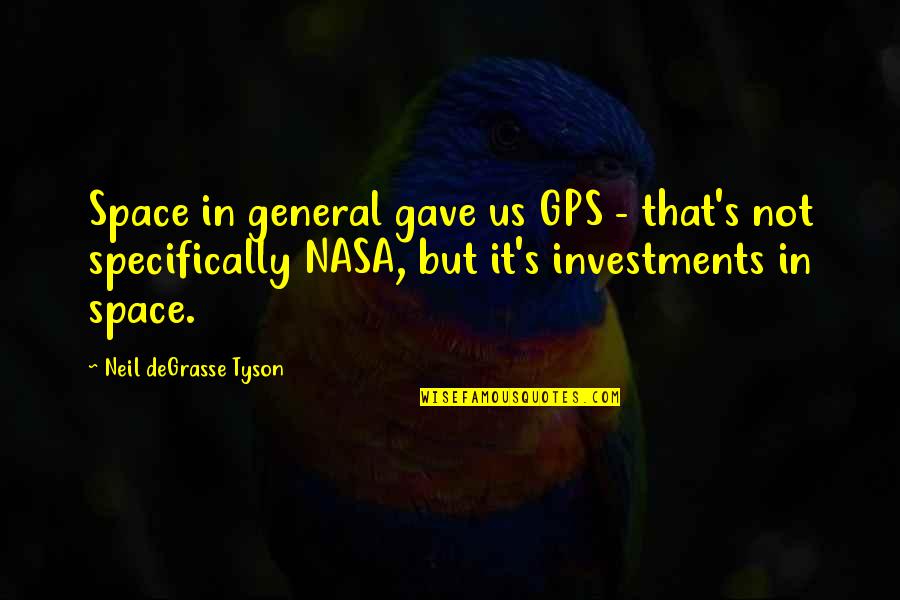 Gps's Quotes By Neil DeGrasse Tyson: Space in general gave us GPS - that's
