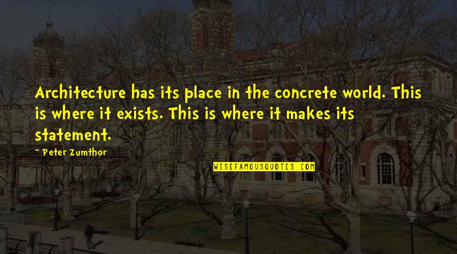 Gpu Z Quotes By Peter Zumthor: Architecture has its place in the concrete world.