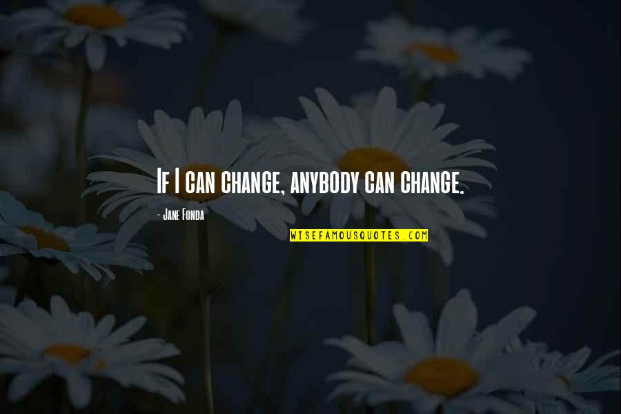 Gq Love Quotes By Jane Fonda: If I can change, anybody can change. Gq Love Quotes By Jane Fonda: If I can change, anybody can change.