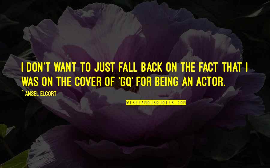 Gq Quotes By Ansel Elgort: I don't want to just fall back on Gq Quotes By Ansel Elgort: I don't want to just fall back on